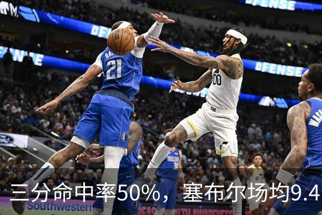 三分命中率50%，塞布尔场均9.4分1.6断打出身价