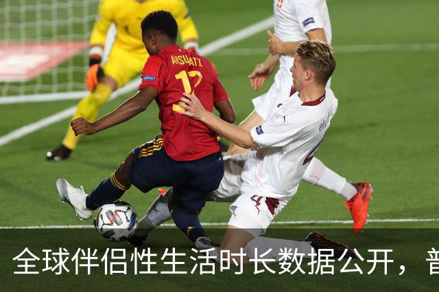 全球伴侣性生活时长数据公开，普遍不超过10分钟就不行了！