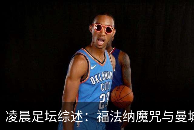 凌晨足坛综述：福法纳魔咒与曼城韧性逆转
