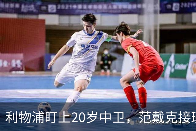 利物浦盯上20岁中卫，范戴克接班人要跟巴萨皇马抢
