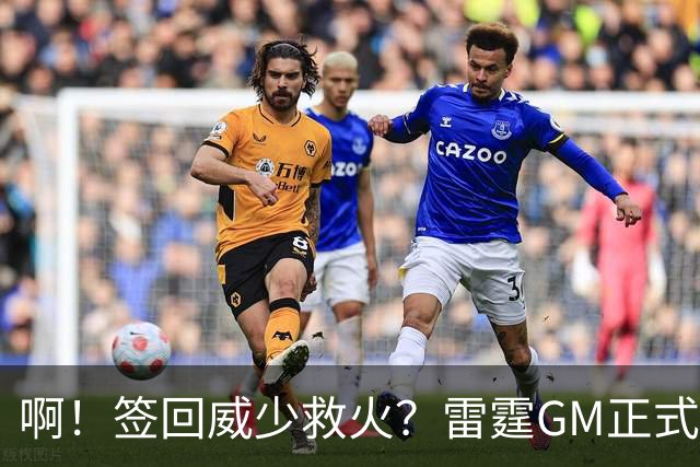 啊！签回威少救火？雷霆GM正式回应......