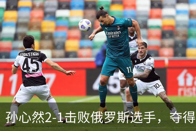 孙心然2-1击败俄罗斯选手，夺得世界青少年网球年终总决赛女单冠军