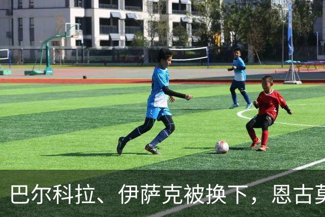巴尔科拉、伊萨克被换下，恩古莫哈、库马斯替补登场