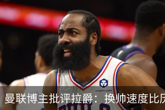 曼联博主批评拉爵：换帅速度比历任老板都快，环境更加糟糕