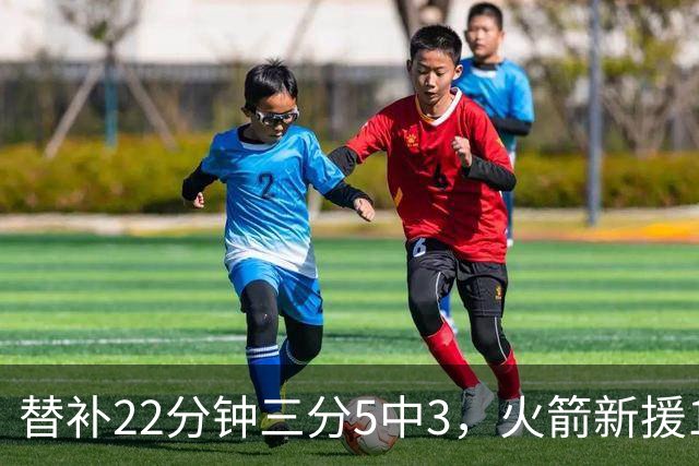 替补22分钟三分5中3，火箭新援11分交出高效答卷