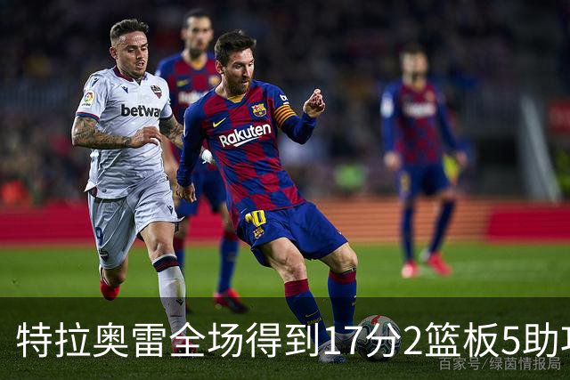 特拉奥雷全场得到17分2篮板5助攻1抢断2封盖