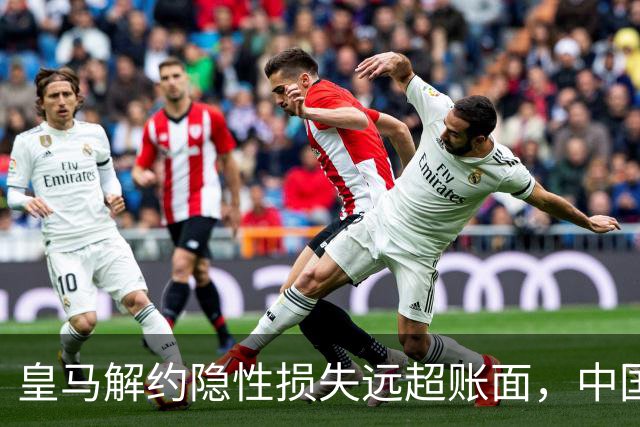 皇马解约隐性损失远超账面，中国足球营销生态重构