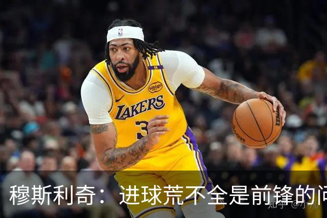 穆斯利奇：进球荒不全是前锋的问题