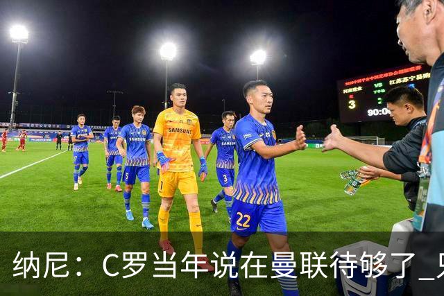 纳尼：C罗当年说在曼联待够了 只想转会去皇马