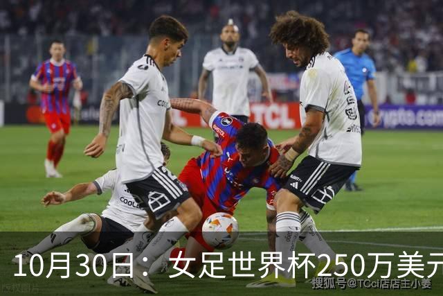 10月30日：女足世界杯250万美元备战费已对标男足，总奖金为何迟迟不公布