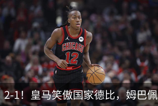 2-1！皇马笑傲国家德比，姆巴佩梅开二度攻陷诺坎普